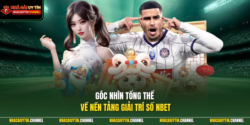NBET – Cá Cược Online Uy Tín, Thắng Lớn Dễ Dàng 2026 2 Góc nhìn tổng thể về nền tảng giải trí số NBET