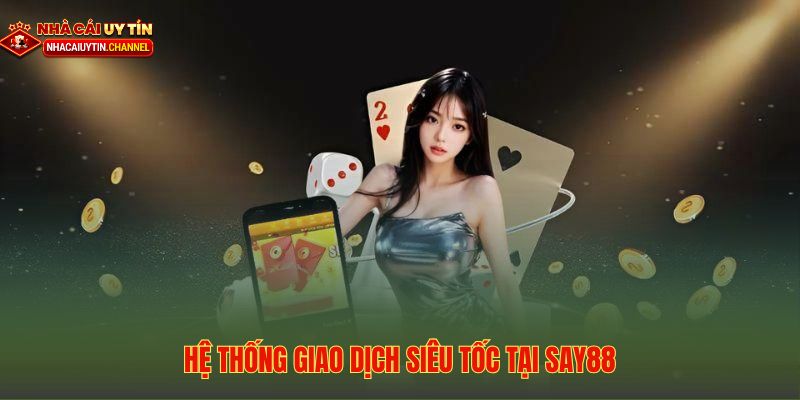Hệ thống giao dịch nạp rút tiền tự động đa kênh siêu tốc tại Say88